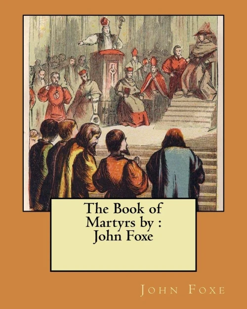 The Book Of Martyrs By : John Foxe
