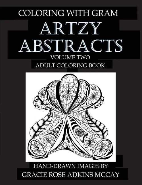 Coloring With Gram: Artzy Abstracts Volume Two - Adult Coloring Book: A Coloring Book For Adults Featuring Hand-Drawn Designs By Gracie Rose Adkins Mccay