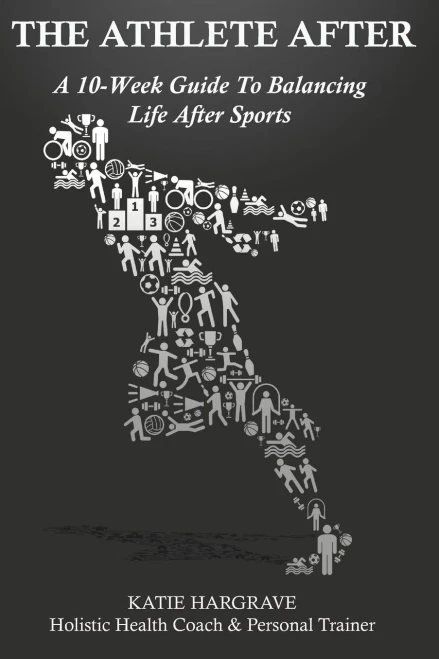 The Athlete After: A 10-Week Guide To Balancing Life After Sports