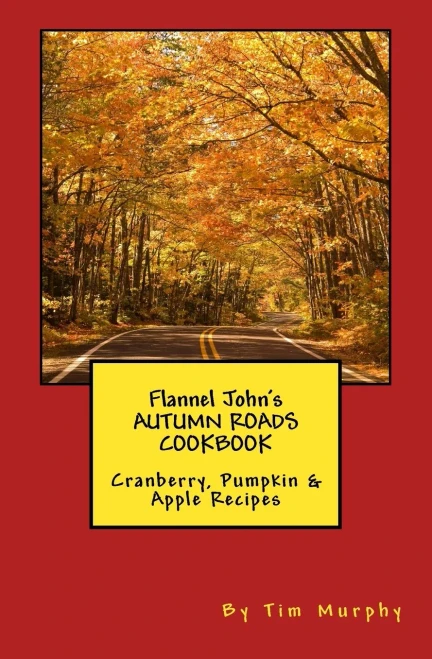 Flannel John's Autumn Roads Cookbook: Cranberry, Pumpkin & Apple Recipes (Cookbooks For Guys)