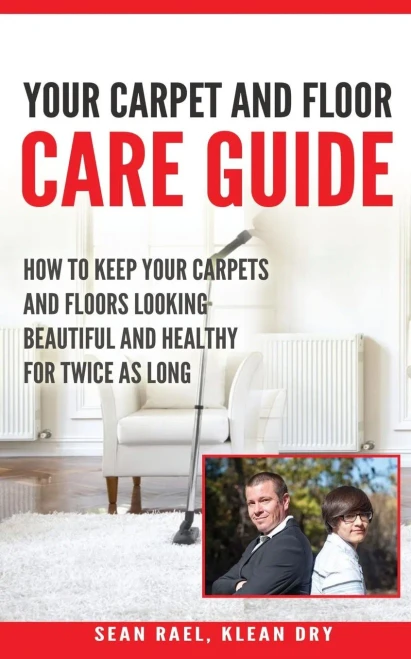 Klean Dry's: Your Carpet And Floor Care Guide: How To Keep Your Carpets And Floors Looking Beautiful And Healthy For Twice As Long
