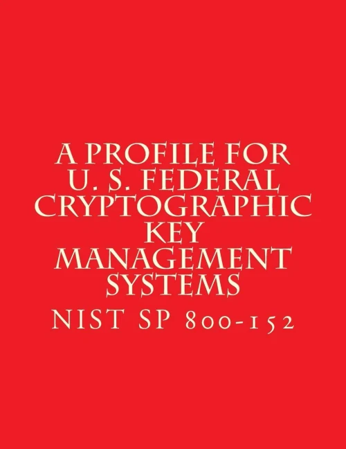 Nist Sp 800-152 A Profile For U. S. Federal Cryptographic Key Management Systems: Oct 2015