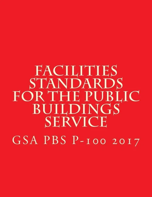 Gsa Pbs P-100 Facilities Standards For The Public Buildings Service: April 2017