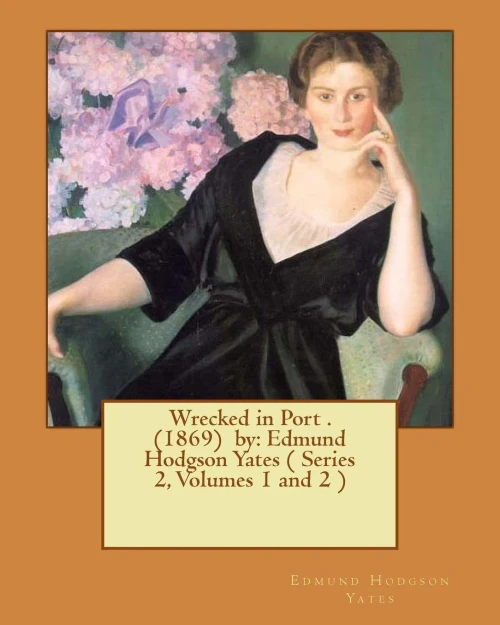 Wrecked In Port . (1869) By: Edmund Hodgson Yates ( Series 2, Volumes 1 And 2 )