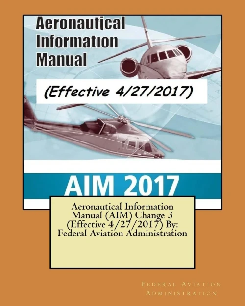 Aeronautical Information Manual (Aim) Change 3 (Effective 4/27/2017) By: Federal Aviation Administration