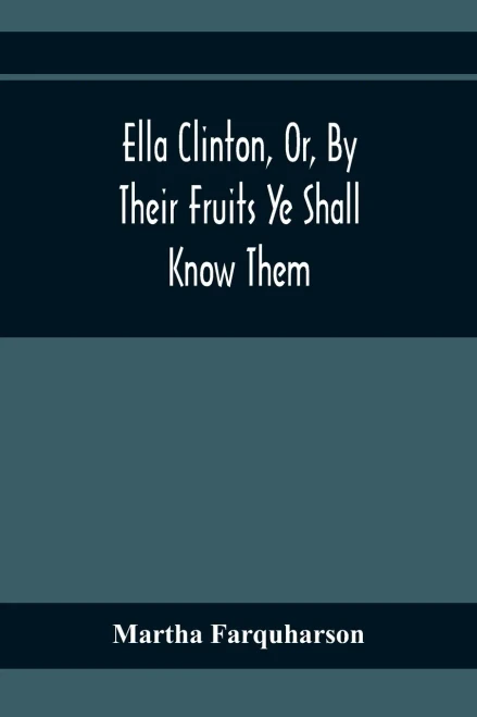 Ella Clinton, Or, By Their Fruits Ye Shall Know Them (9789354365898)