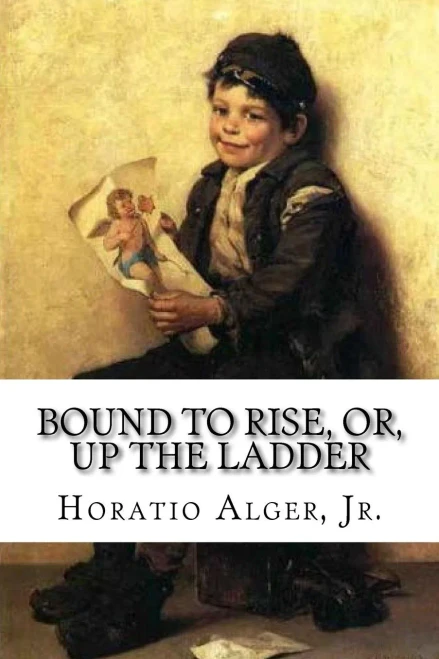 Bound To Rise, Or, Up The Ladder Horatio Alger, Jr.