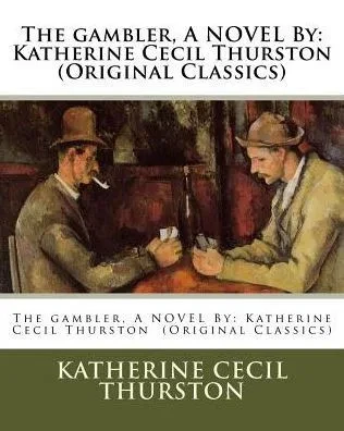 The Gambler, A Novel By: Katherine Cecil Thurston (Original Classics)