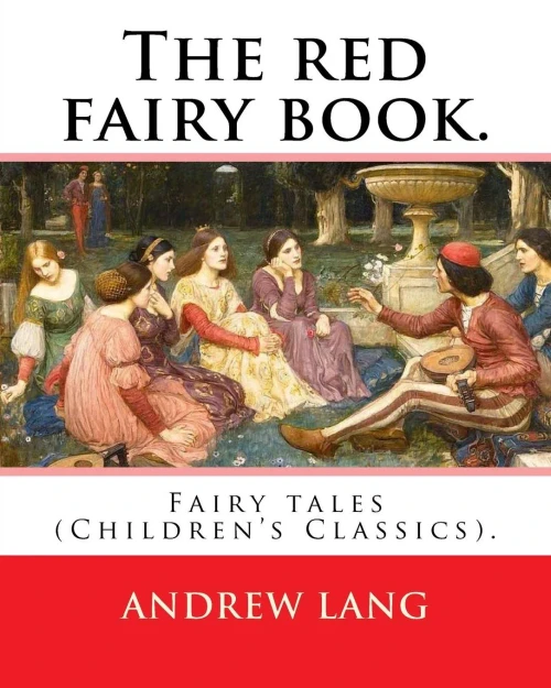 The Red Fairy Book. By: Andrew Lang, Illustrations By: H. J. Ford (18601941), And By: Lancelot Speed (18601931): (Children's Classics). Andrew ... Children, Published Between 1889 And 1913.