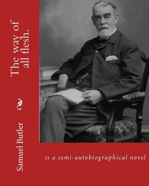 The Way Of All Flesh. By: Samuel Butler, Introduction By:William Lyon Phelps(January 2, 1865 New Haven, Connecticut  August 21, 1943 New Haven, ... Butler That Attacks Victorian-Era Hypocrisy.