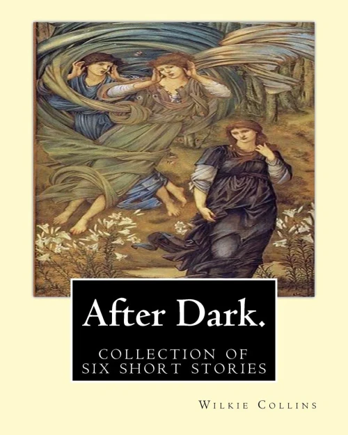 After Dark. By: Wilkie Collins: ( Collection Of Six Stories )