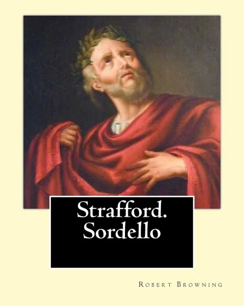 Strafford. Sordello. By: Robert Browning, Introduction By: Charlotte Porter (Jan. 6, 1857  Jan. 16, 1942). And By: Helen A. Clarke (Nov. 13, 1860 ... 1793  27 April 1873) Was An English Actor.