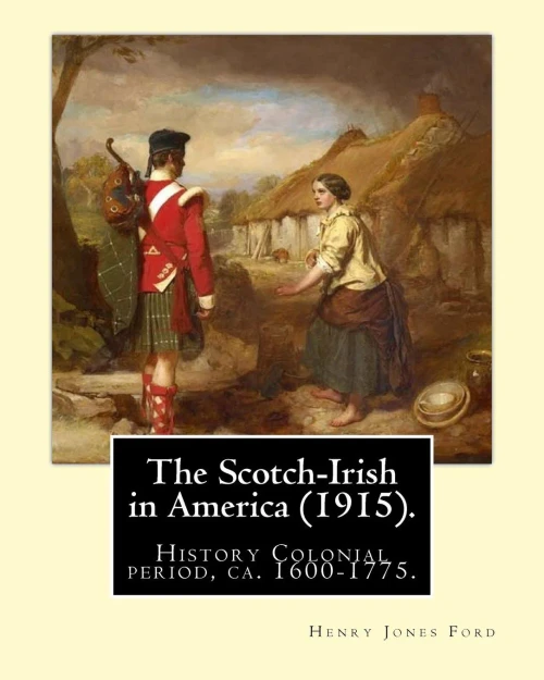 The Scotch-Irish In America (1915). By: Henry Jones Ford: History Colonial Period, Ca. 1600-1775