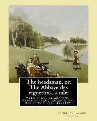 The Headsman, Or, The Abbaye Des Vignerons, A Tale; With Steel Engravings Reproducing The Original Illus. By F.O.C. Darley. By: J. Fenimore Cooper: ... Authors, Including James Fenimore Cooper