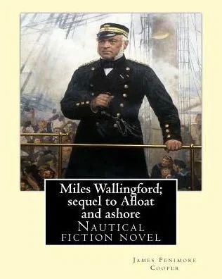 Miles Wallingford; Sequel To Afloat And Ashore. By; James Fenimore Cooper: Sea Tales