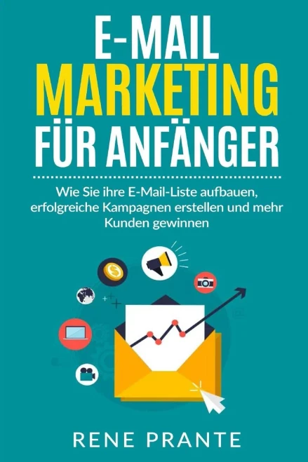 E-Mail-Marketing Für Anfänger: Wie Sie Ihre E-Mail-Liste Aufbauen, Erfolgreiche Kampagnen Erstellen Und Mehr Kunden Gewinnen. (German Edition)