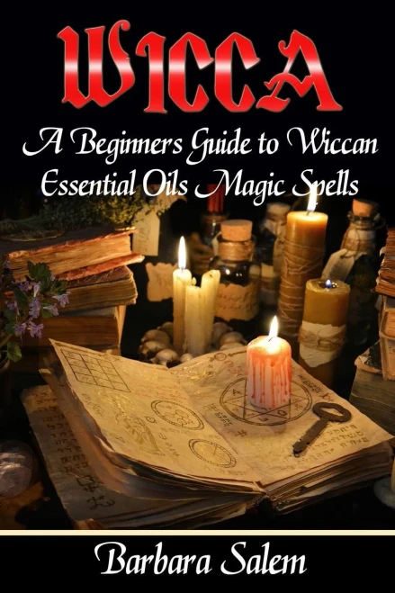Wicca: A Beginners Guide To Wiccan Essential Oils Magic Spells (Wicca Books, Wicca Basics, Wicca For Beginners, Wicca Spells, Witchcraft)
