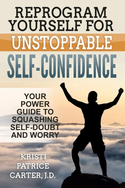 Reprogram Yourself For Unstoppable Self-Confidence: Your Power Guide To Squashing Self-Doubt And Worry