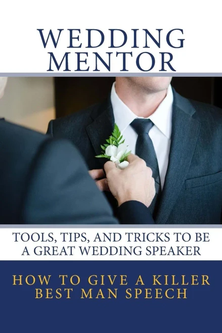How To Give A Killer Best Man Speech: Tools, Tips, And Tricks To Be A Great Wedding Speaker (The Wedding Mentor)