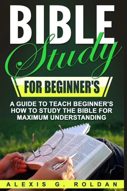 Bible Study For Beginner's: A Guide To Teach BeginnerS How To Study The Bible For Maximum Understanding (Bible Study Series)