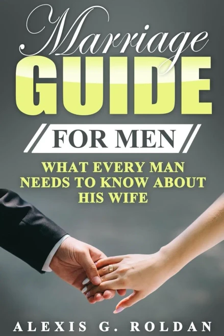 Marriage Guide For Men: What Every Man Needs To Know About His Wife (Marriage Guide Series)
