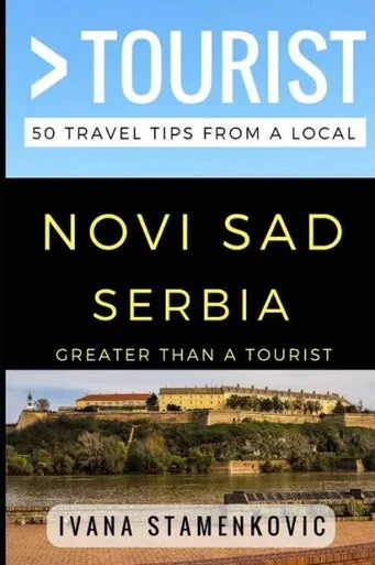 Greater Than A Tourist  Novi Sad Serbia: 50 Travel Tips From A Local