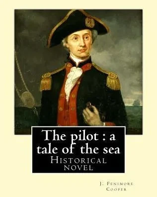 The Pilot : A Tale Of The Sea. By: J. Fenimore Cooper: Historical Novel