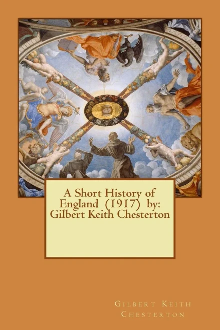 A Short History Of England (1917) By: Gilbert Keith Chesterton