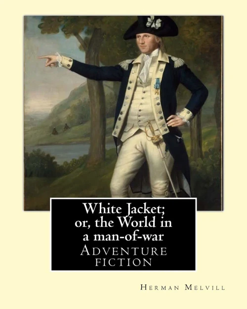 White Jacket; Or, The World In A Man-Of-War. By: Herman Melvill: Adventure Fiction