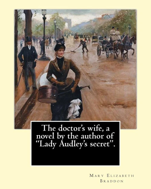 The Doctor's Wife, A Novel By The Author Of "Lady Audley's Secret". By: Mary Elizabeth Braddon: Mary Elizabeth Braddon (4 October 1835  4 February ... Popular Novelist Of The Victorian Era.