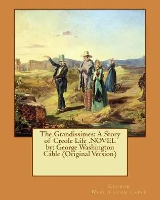 The Grandissimes: A Story Of Creole Life .Novel By: George Washington Cable (Original Version)