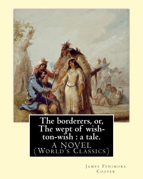 The Borderers, Or, The Wept Of Wish-Ton-Wish : A Tale. By: James Fenimore Cooper: A Novel (World's Classics)