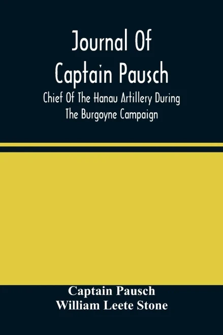 Journal Of Captain Pausch, Chief Of The Hanau Artillery During The Burgoyne Campaign