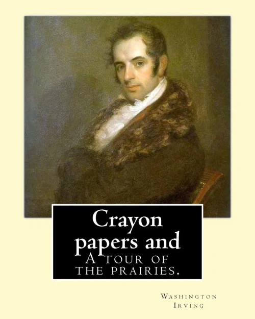 Crayon Papers And A Tour Of The Prairies. By: Washington Irving