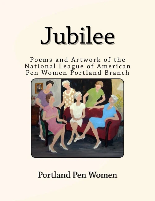 Jubilee: Poems And Artwork Of The National League Of American Pen Women Portland Branch