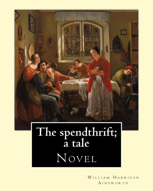 The Spendthrift; A Tale By: William Harrison Ainsworth , Illustrated By: Hablot Knight Browne: Novel