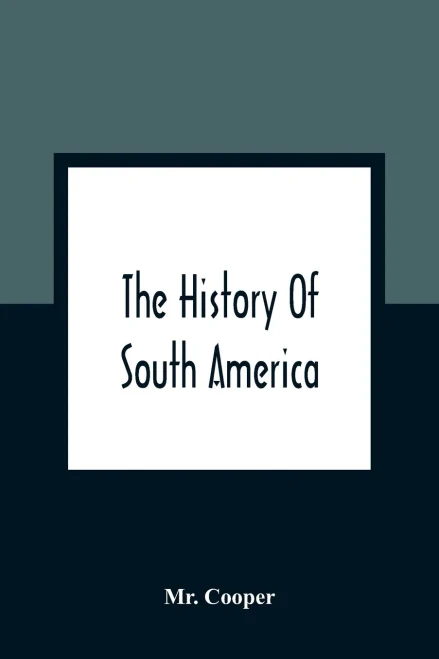 The History Of South America: Containing The Discoveries Of Columbus, The Conquest Of Mexico And Peru, And Other Transactions Of The Spanish In The New World