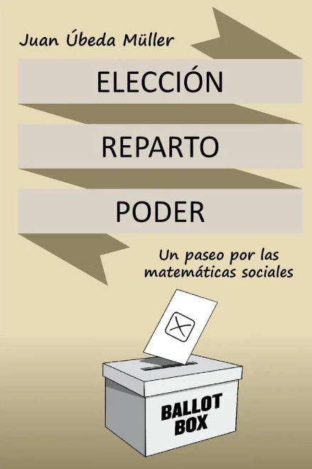 Elección, Reparto Y Poder. Un Paseo Por Las Matemáticas Sociales (Spanish Edition)