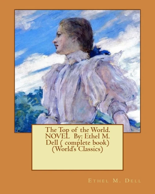 The Top Of The World. Novel By: Ethel M. Dell ( Complete Book) (World'S Classics)