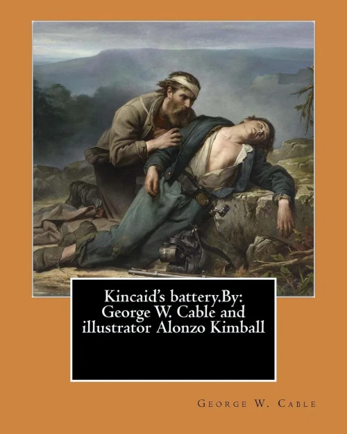 Kincaid'S Battery.By: George W. Cable And Illustrator Alonzo Kimball