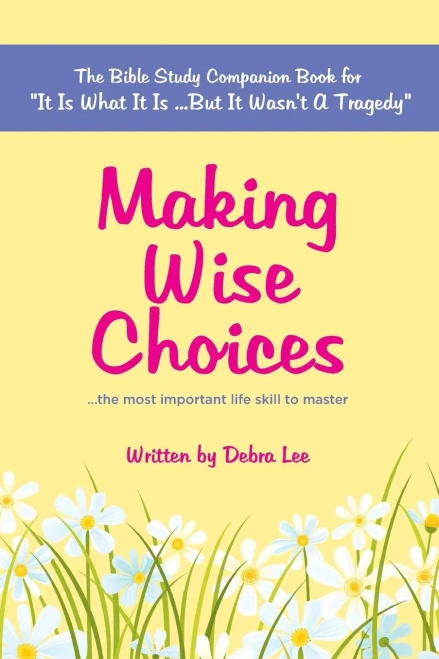 Making Wise Choices...The Most Important Life Skill To Master: The Bible Study Companion Book For "It Is What It Is ...But It Wasn'T A Tragedy"