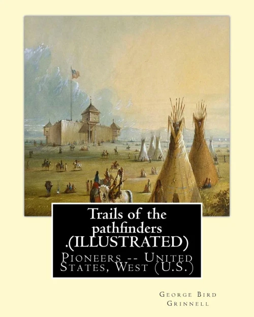 Trails Of The Pathfinders .By: George Bird Grinnell (Illustrated): Pioneers -- United States, West (U.S.) -- Description And Travel,