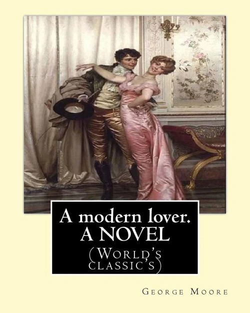 A Modern Lover. By: George Moore, A Novel: (World'S Classic'S)