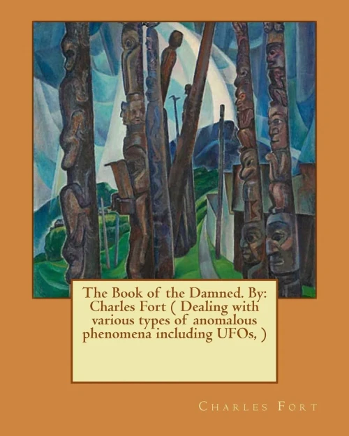 The Book Of The Damned. By: Charles Fort ( Dealing With Various Types Of Anomalous Phenomena Including Ufos, )