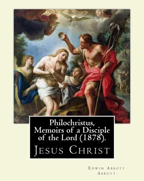 Philochristus, Memoirs Of A Disciple Of The Lord (1878). By: Edwin Abbott Abbott: Jesus Christ