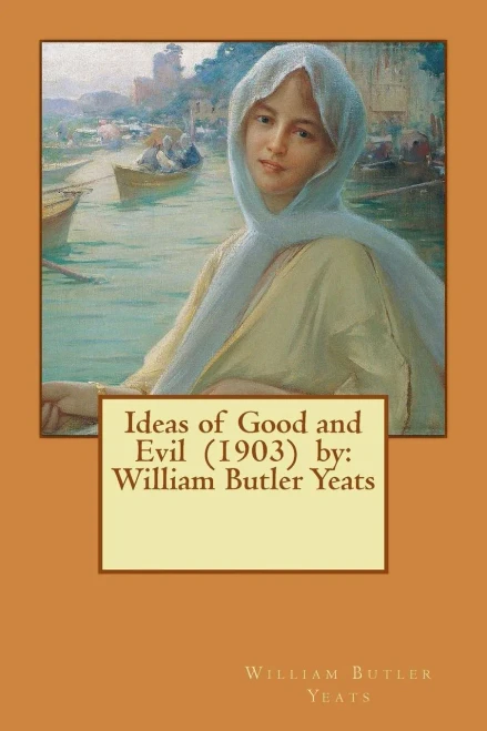 Ideas Of Good And Evil (1903) By: William Butler Yeats