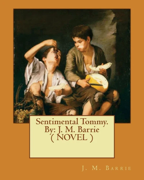 Sentimental Tommy. By: J. M. Barrie ( Novel )