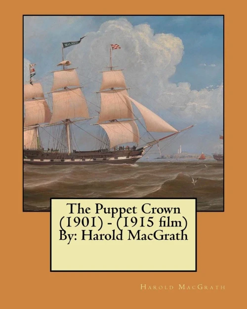 The Puppet Crown (1901) - (1915 Film) By: Harold Macgrath