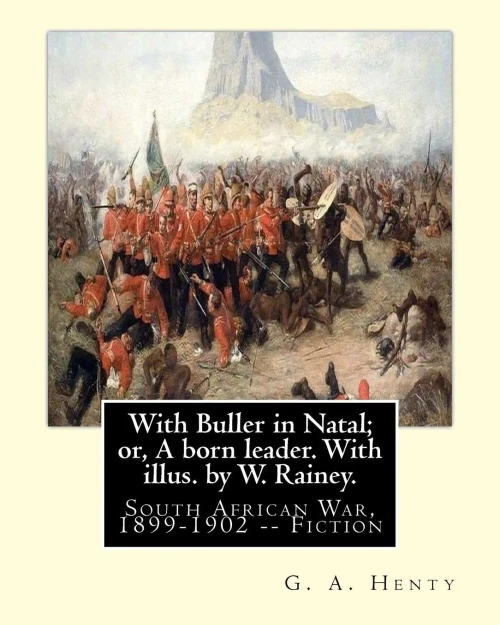 With Buller In Natal; Or, A Born Leader. With Illus. By W. Rainey. By:G. A.Henty: Rainey, W. (William), 1852-1936 Ill: With Kitchener In The Soudan; A Story Of Atbara And Omdurman, By G. A. Henty