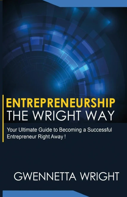 Entrepreneurship The Wright Way: "Your Ultimate Guide To Becoming A Successful Entrepreneur Right Away"